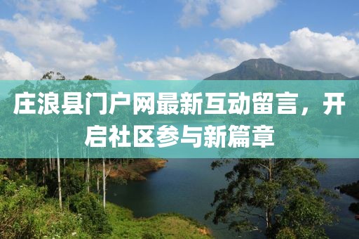 庄浪县门户网最新互动留言，开启社区参与新篇章