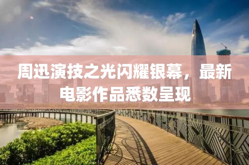 周迅演技之光闪耀银幕，最新电影作品悉数呈现