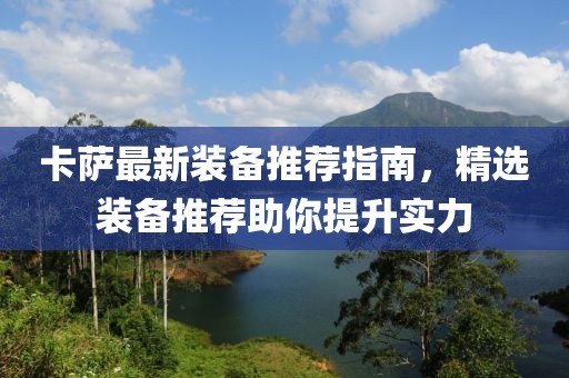 卡萨最新装备推荐指南，精选装备推荐助你提升实力