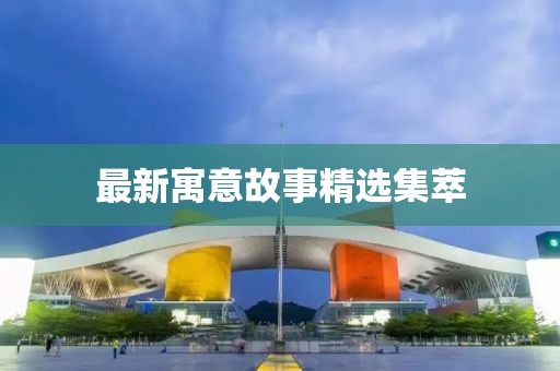 最新寓意故事精选集萃