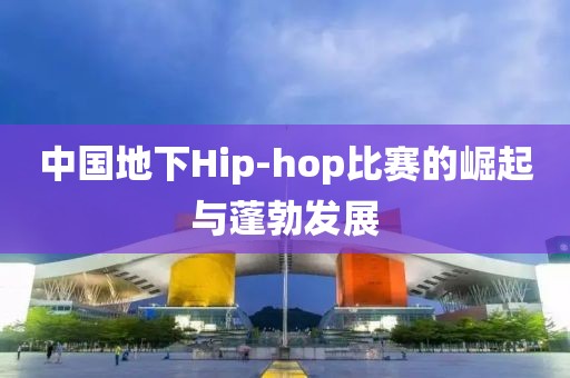 中国地下Hip-hop比赛的崛起与蓬勃发展