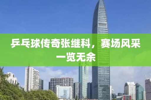 乒乓球传奇张继科，赛场风采一览无余