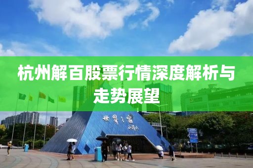 杭州解百股票行情深度解析与走势展望