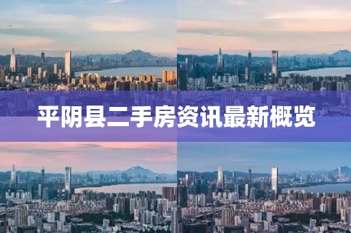 平阴县二手房资讯最新概览