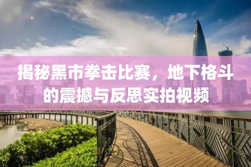 揭秘黑市拳击比赛，地下格斗的震撼与反思实拍视频