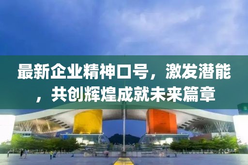 最新企业精神口号，激发潜能，共创辉煌成就未来篇章
