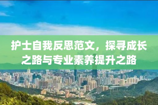 护士自我反思范文，探寻成长之路与专业素养提升之路