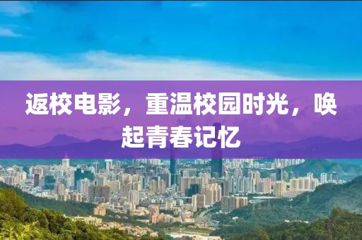 返校电影，重温校园时光，唤起青春记忆