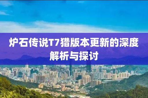 炉石传说T7猎版本更新的深度解析与探讨