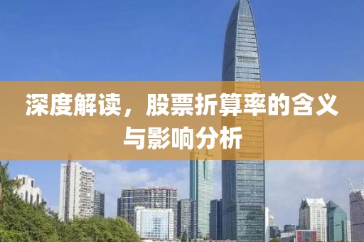 深度解读，股票折算率的含义与影响分析