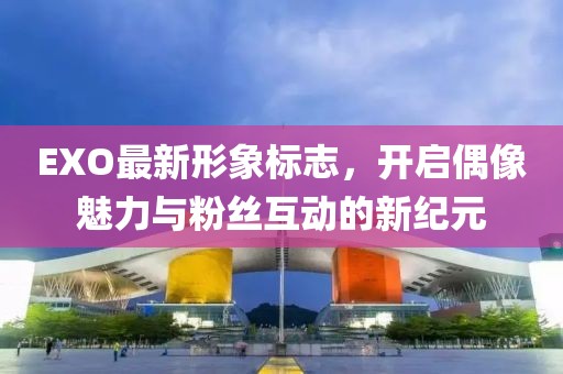 EXO最新形象标志，开启偶像魅力与粉丝互动的新纪元