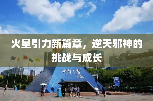 火星引力新篇章，逆天邪神的挑战与成长